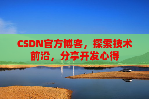 CSDN官方博客，探索技术前沿，分享开发心得